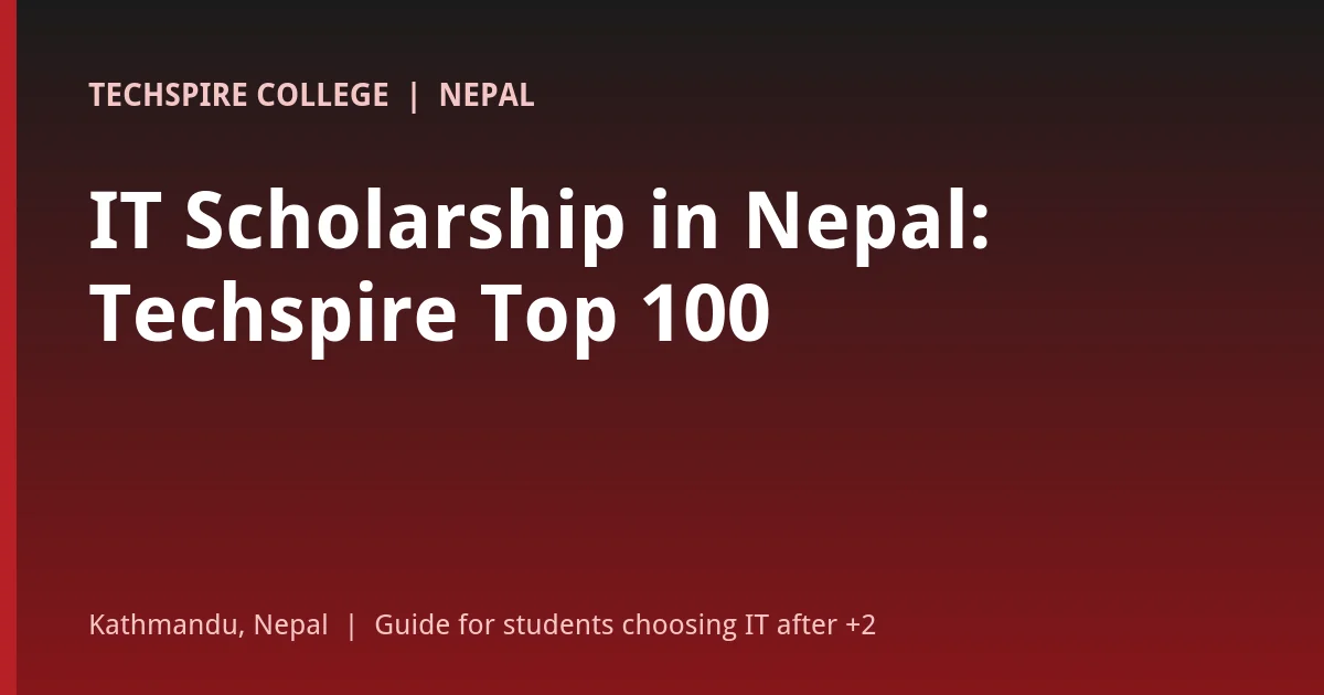 IT scholarship in Nepal: Techspire Top 100 scholarship tiers for students after +2