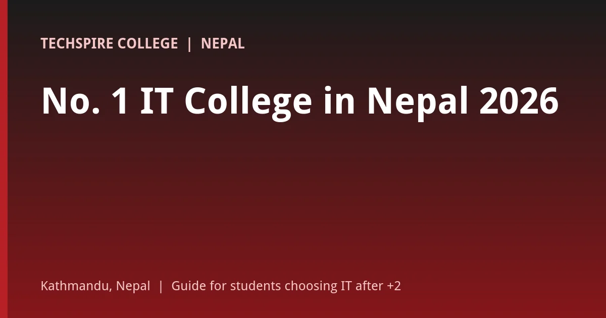 No. 1 IT college in Nepal 2026: Techspire College APU-backed IT degree, UGC equivalence and industry-led learning in Kathmandu