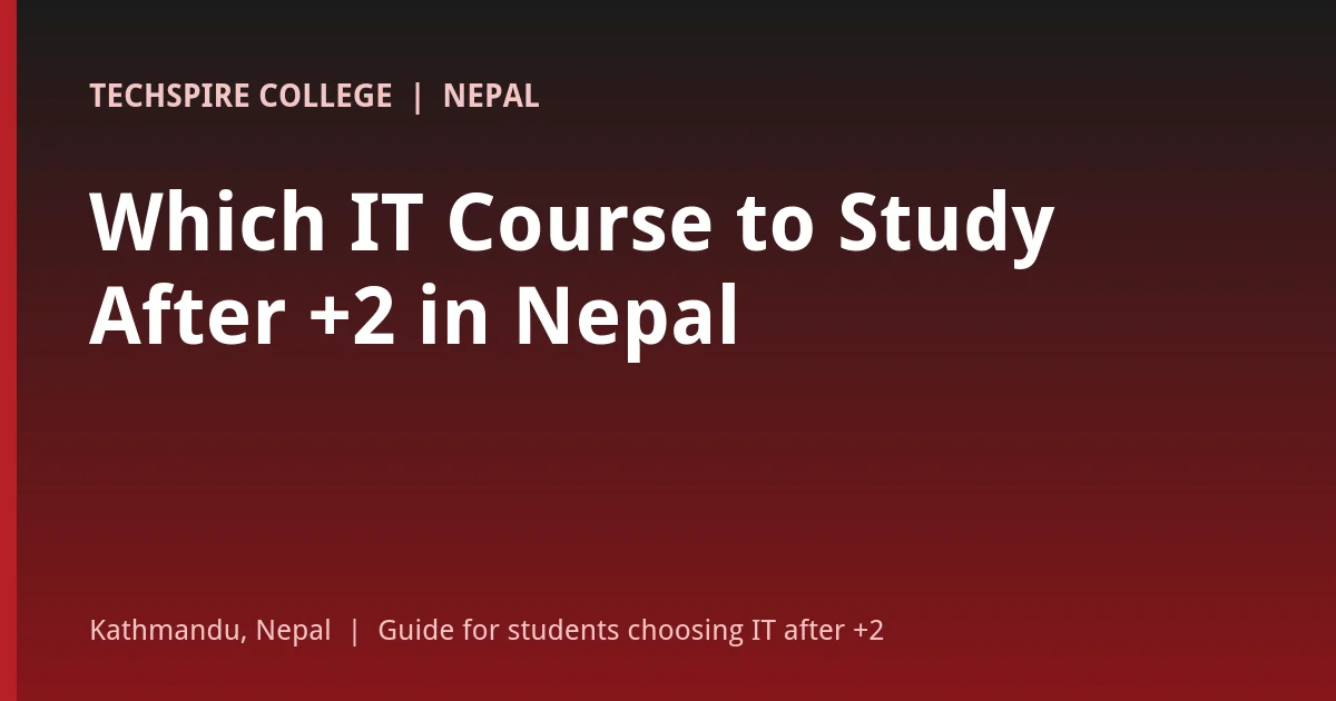 Which IT course to study in Nepal after +2: BSc IT, BSc CSIT, BIT, BCA, BIM and Computer Engineering compared