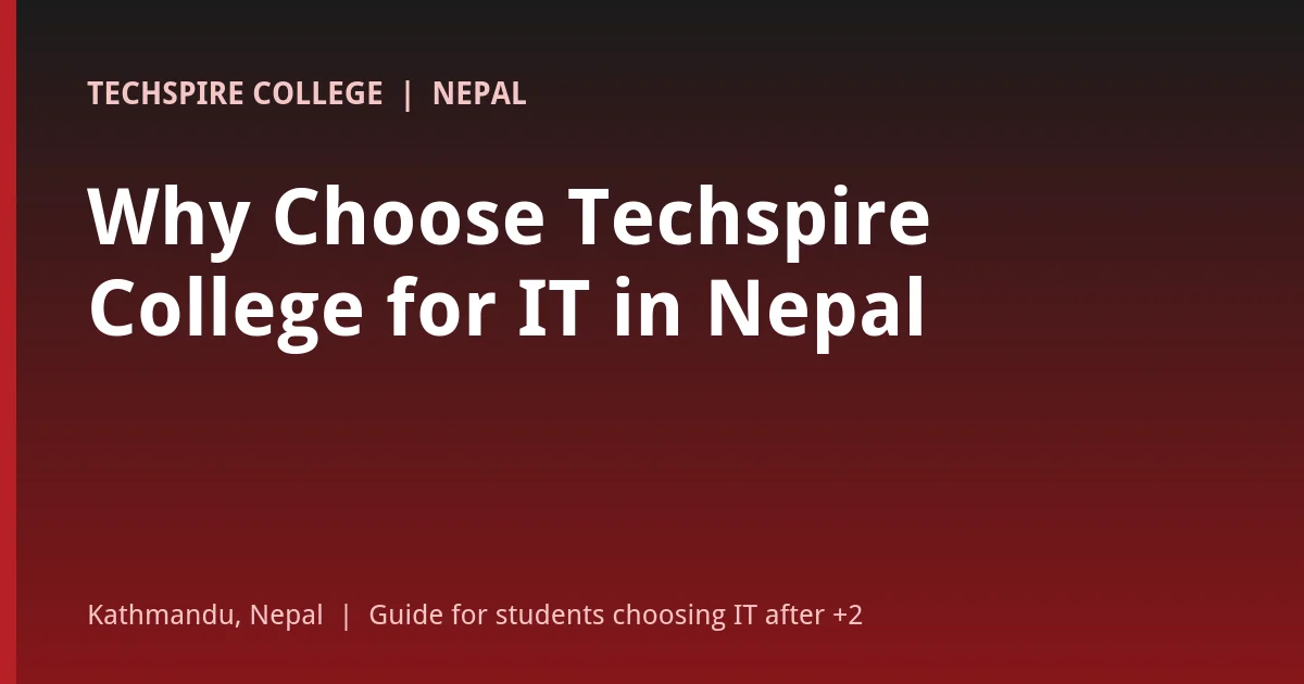 Why choose Techspire College for IT courses in Nepal: APU degree, internship, projects and innovation